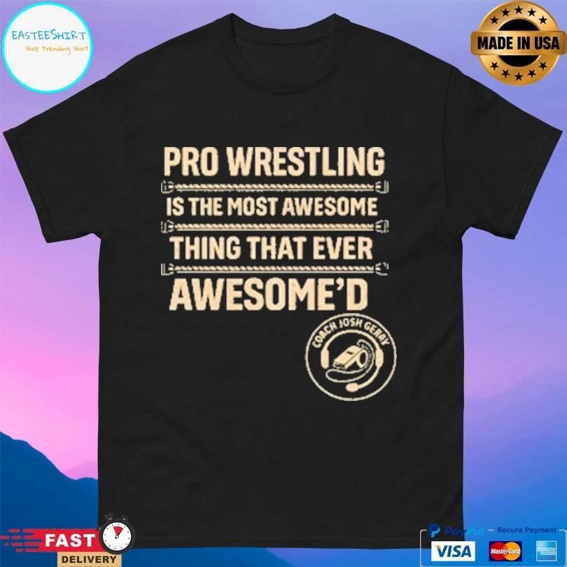Pro Wrestling Is The Most Awesome Thing That Ever Awesome’d T-shirts