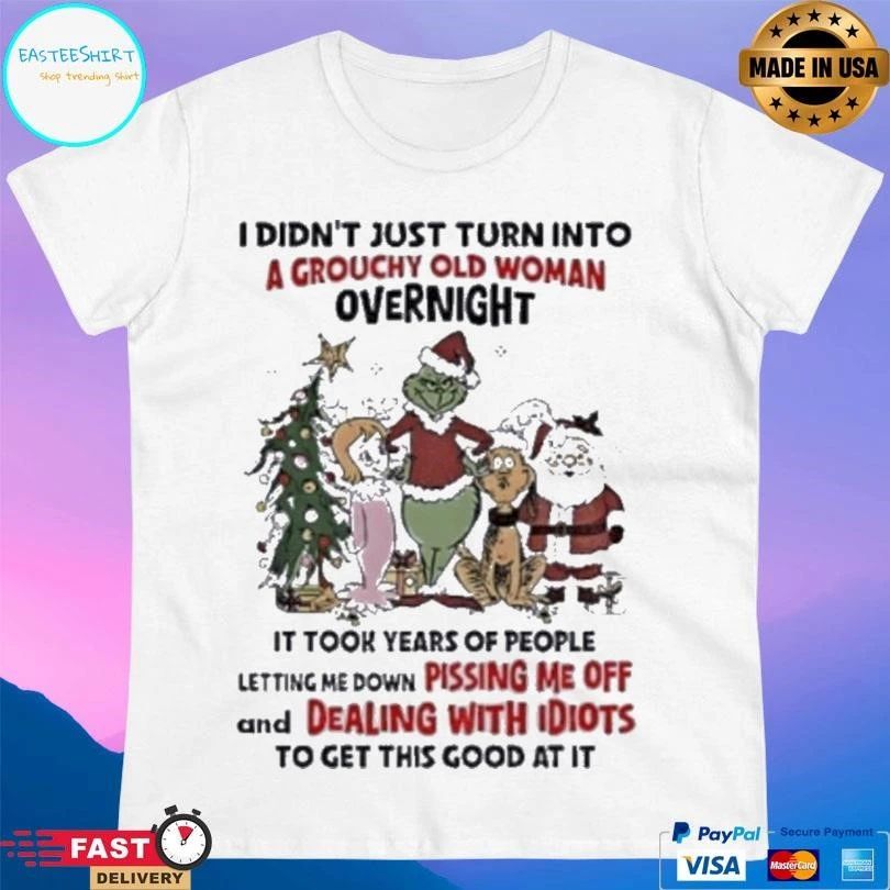 Grinch And Friends I Didn’t Just Turn Into A Grouchy Old Woman Overnight It Took Years Of People Letting Me Down Pissing Me Off And Dealing With Idiots T-shirts