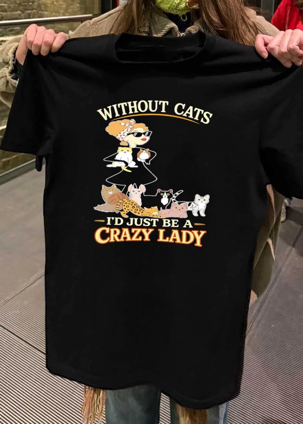 Without Cats I’d Just Be A Crazy Lady Funny Pet Lover shirt