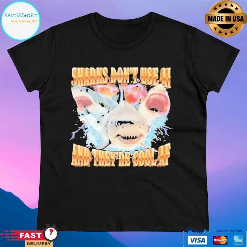 Sharks Don’t Use Ai And They’re Cool Af T-shirts