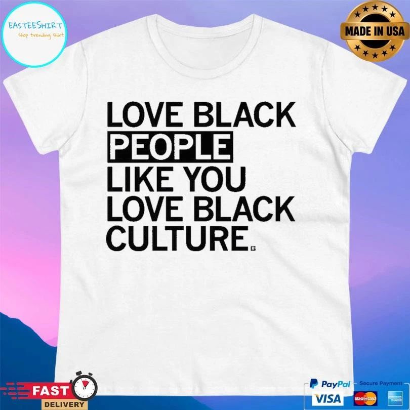 Love Black People Like You Love Black Culture T-shirts