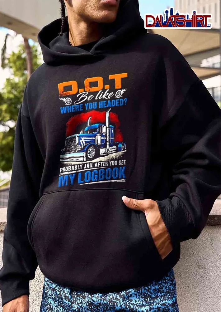 Dot Be Like Where You Headed Probably Jail After See My Logbook Blue Semi Truck Red Smoke shirt