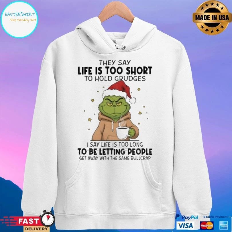 Grinch Xmas They Say Life Is Too Short To Hold Grudges I Say Life Is Too Long To Be Letting People Get Away Christmas 2025 T-shirts