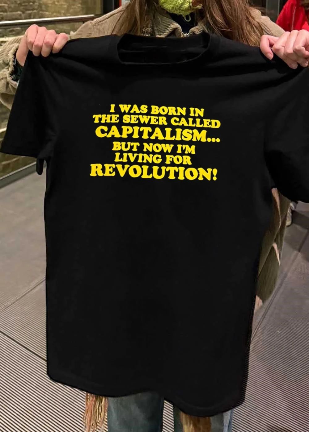 Protest Apparel I Was Born in the Sewer Called Capitalism Living for Revolution T-Shirt