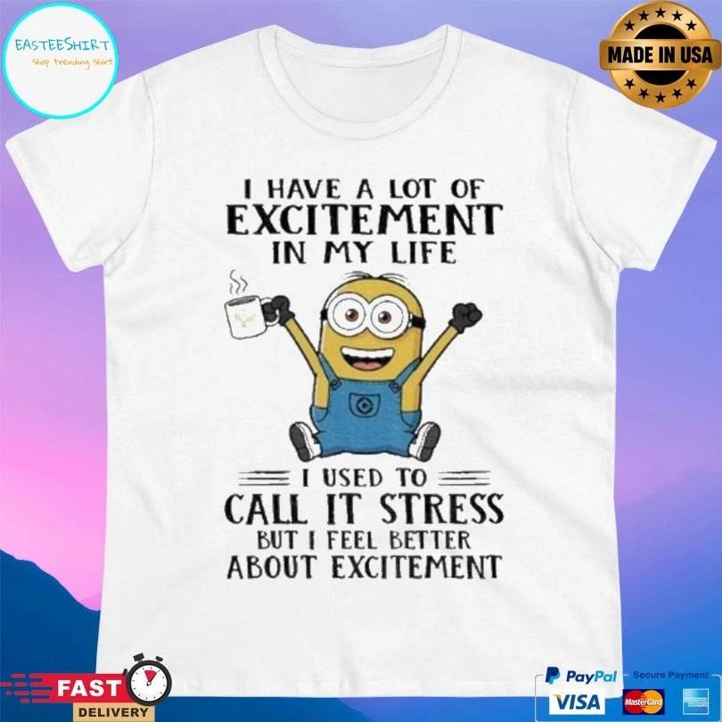 Minion I Have A Lot Of Excitement In My Life I Used To Call It Stress But I Feel Better About Excitement T-shirts