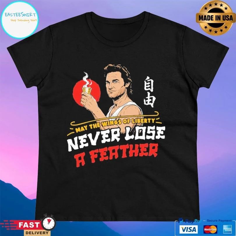 May The Wings Of Liberty Never Lose A Feather T-shirts