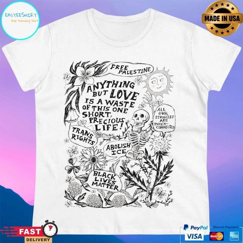 Free Palestine Anything But Love Is A Waste Of This One Short Precious Life Trans Rights Abolish Ice Black Lives Matter Skeleton T-shirts