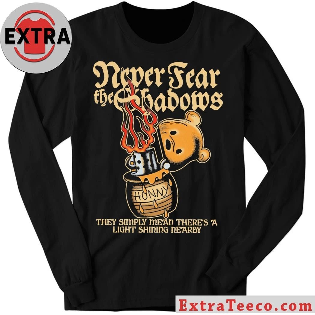 Never Fear The Shadows They Simply Mean There’s A Light Shining Nearby Shirt – Perfect Gift for Men & Women