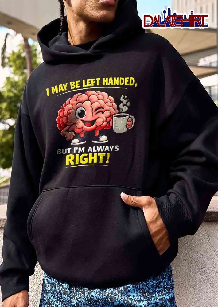 I May Be Left Handed But Im Always Right Winking Cartoon Brain Holding Coffee Mug shirt