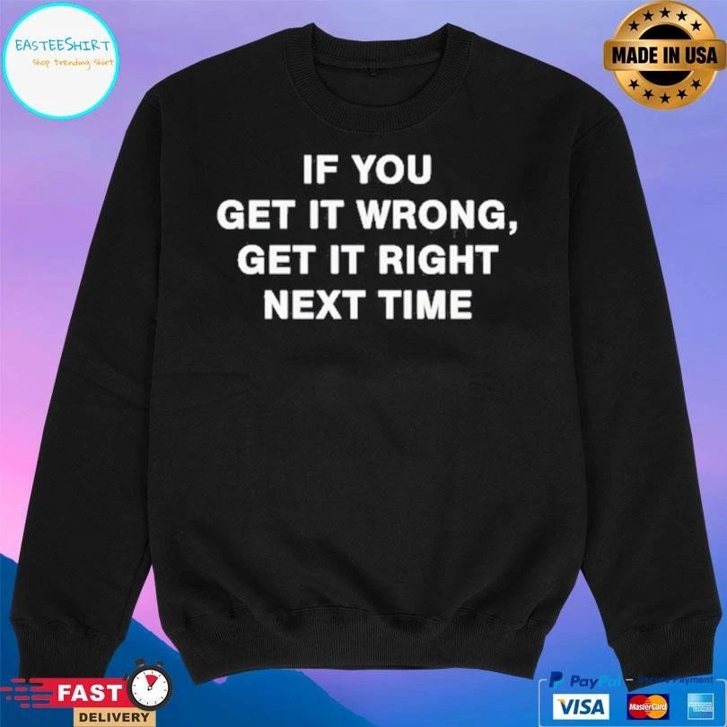 If You Get It Wrong Get It Right Next Time T-shirts