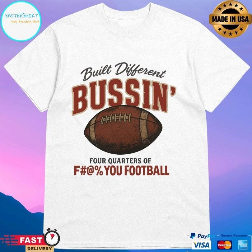 Built Different Busin’ Four Quarters Of Fuck You Football T-shirts
