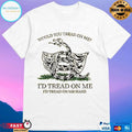 Would You Tread On Me I’d Tread On Me I’d Tread On Me Hard T-shirts