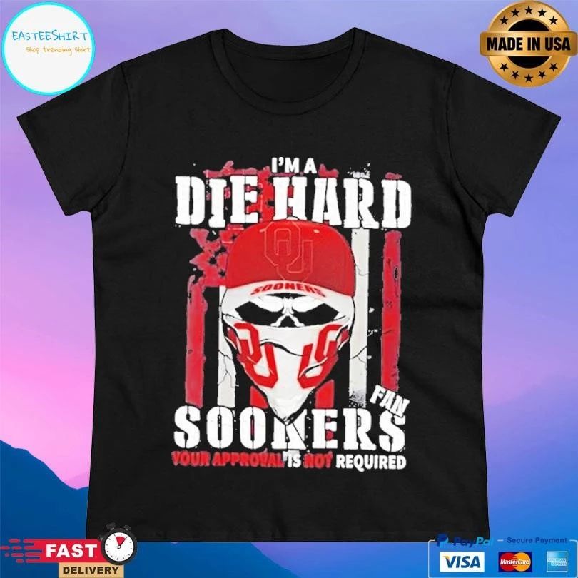 Skull Im A Die Hard Oklahoma Sooners Fan Your Approval Is Not Required T-shirts