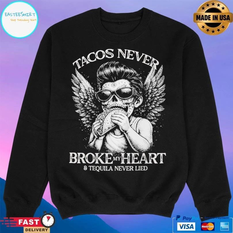 Tacos Never Broke My Heart And Tequila Never Lied T-shirts