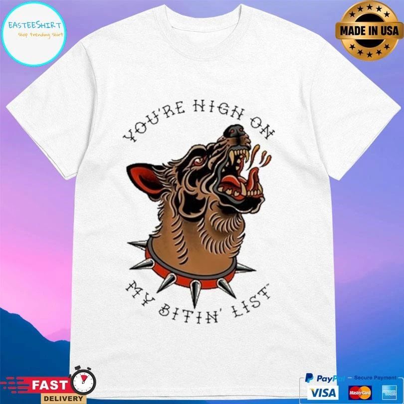 You’re High On My Bitin’ List Dog 2025 T-shirts