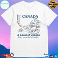 Canada A Land Of Giants Don’t Worry They’re Friendly T-shirts