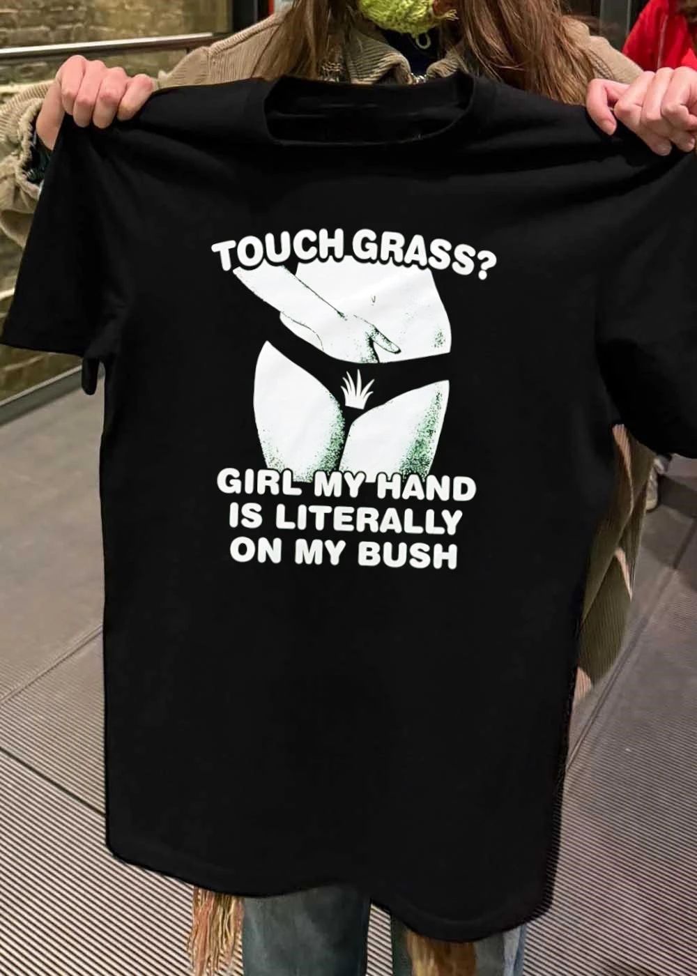 Funny Meme Apparel Touch Grass Girl My Hand Is Literally On My Bush Shirt