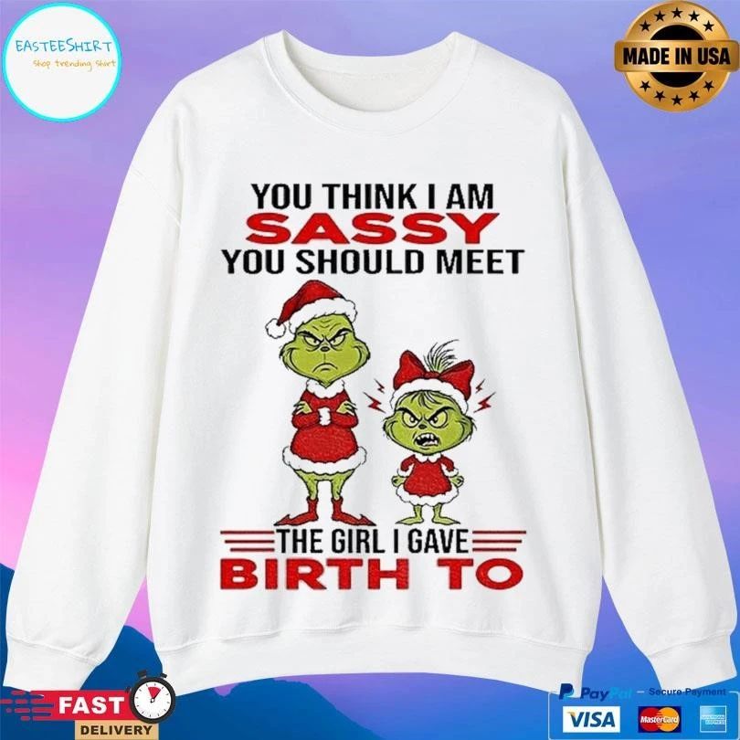 Grinch Santa Hat You Think I Am Sassy You Should Meet The Girl I Gave Birth To Christmas 2025 T-shirts
