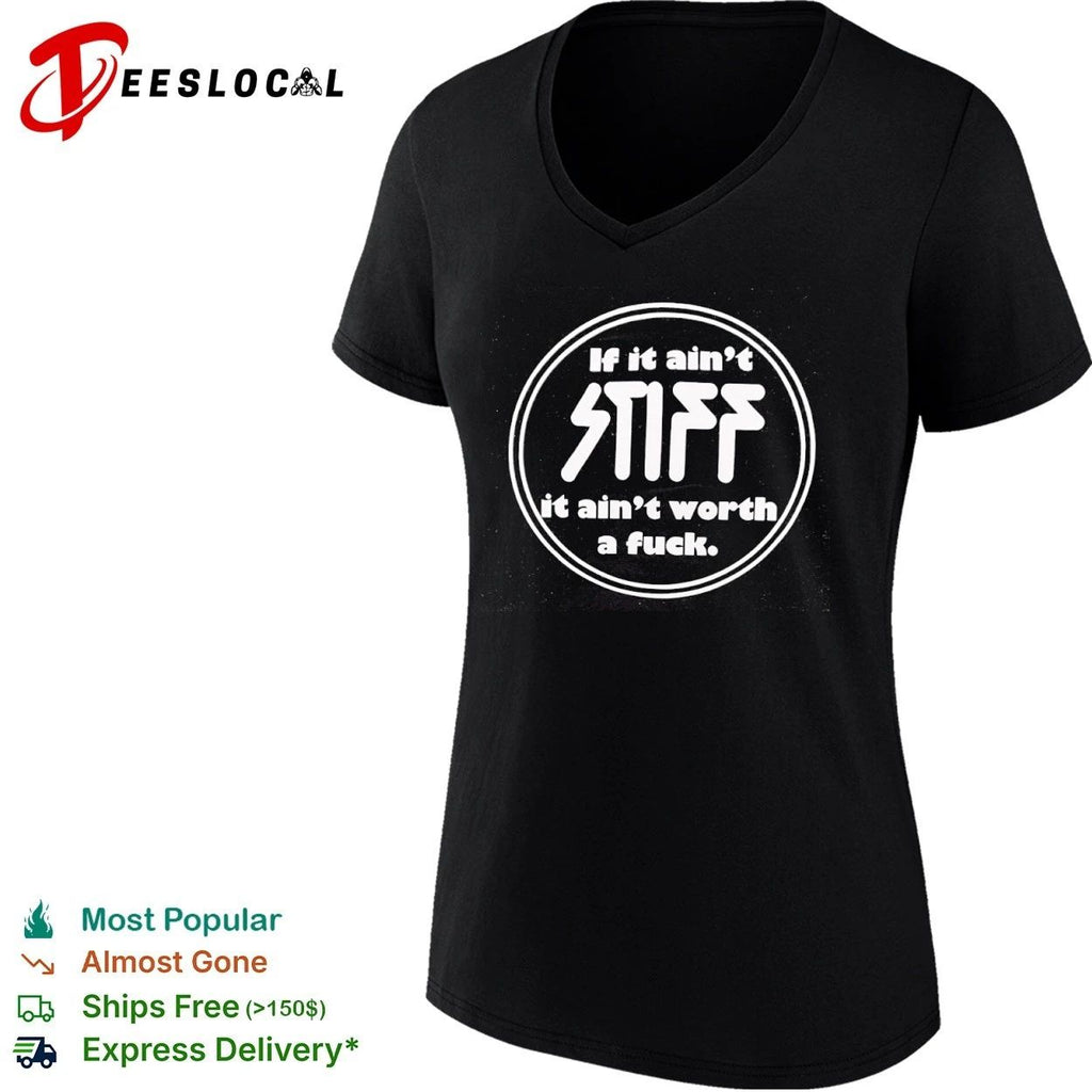 If It Ain’t Stiff It Ain’t Worth a Fuck T-shirt