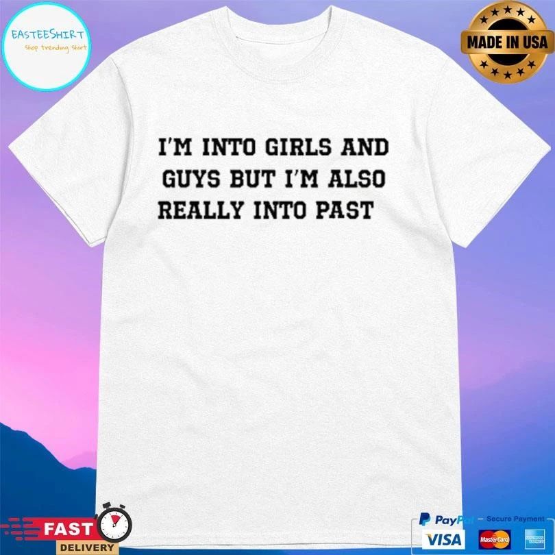 I’m Into Girls And Guys But I’m Also Really Into Past 2026 T-shirts