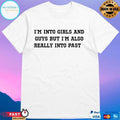 I’m Into Girls And Guys But I’m Also Really Into Past 2026 T-shirts