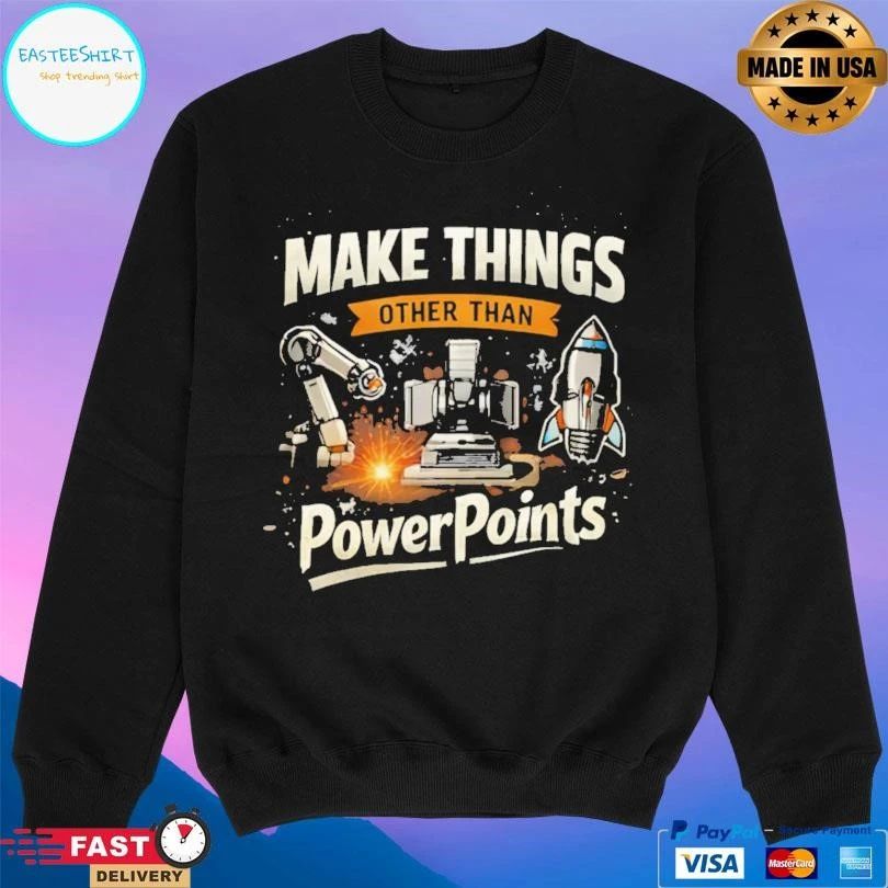 Make Things Other Than Power Points T-shirts