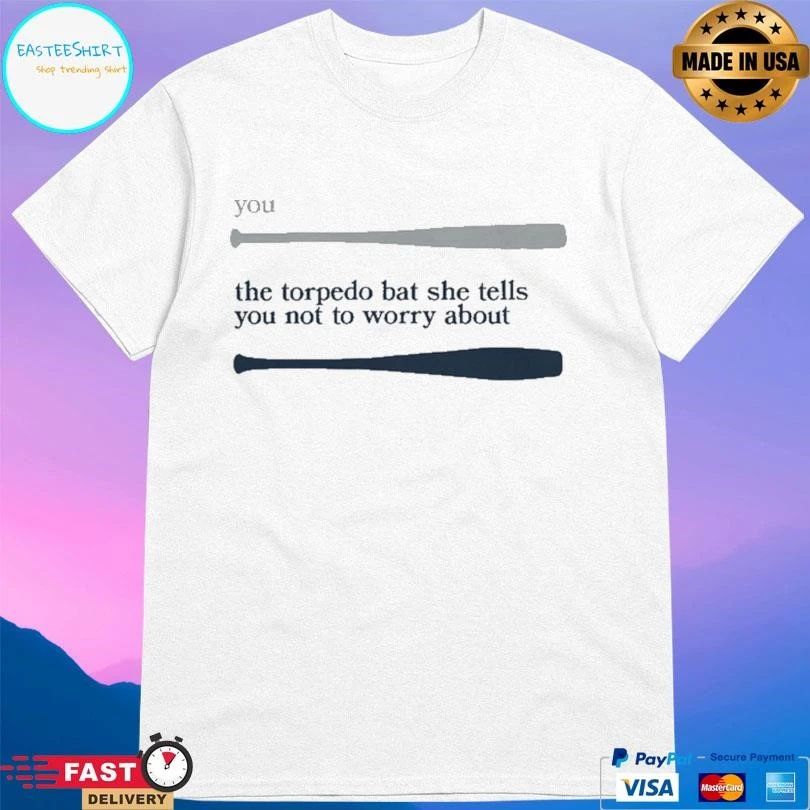 You The Torpedo Bat She Tells You Not To Worry About Baseball T-shirts