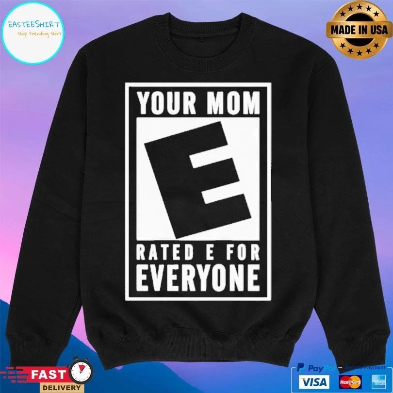 Your Mom Rated E For Everyone T-shirts