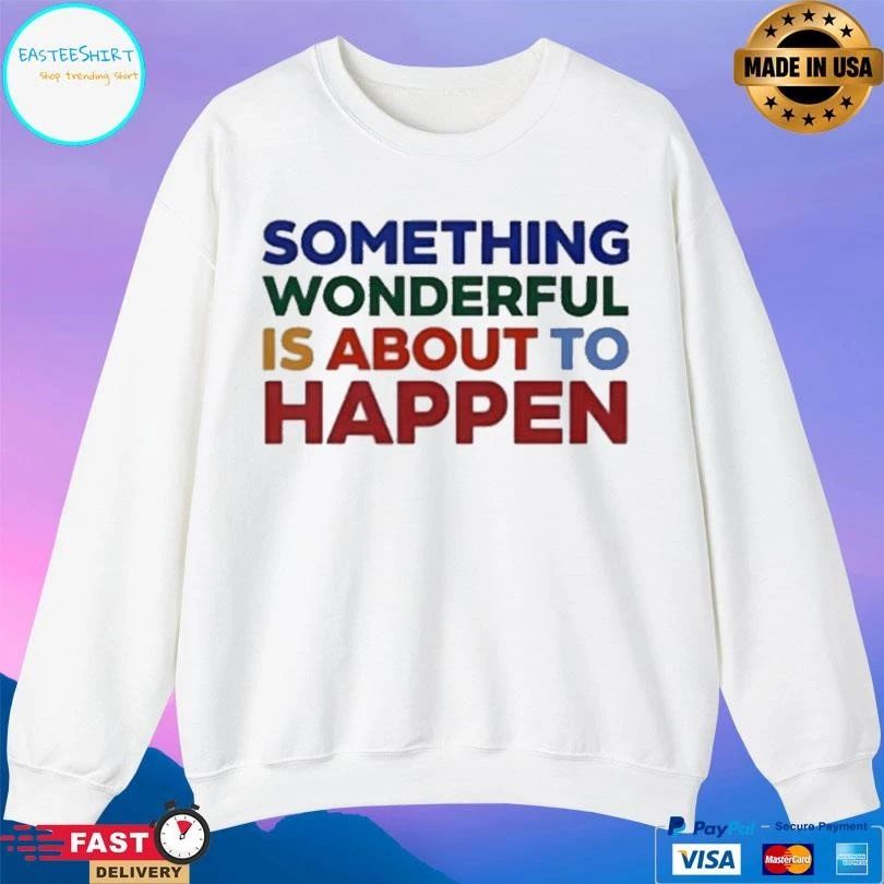 Something Wonderful Is About To Happen T-shirts