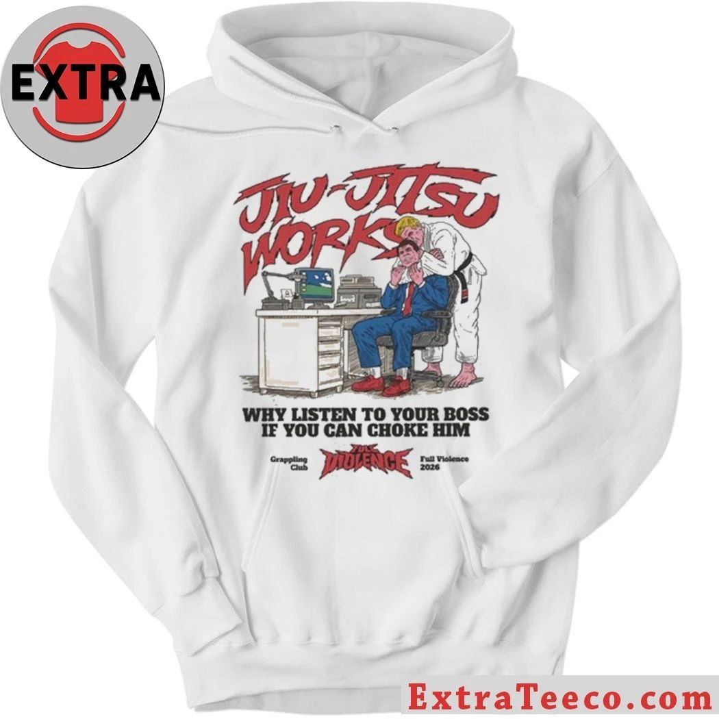 Jiu-Jitsu Works Why Listen To Your Boss If You Can Choke Him Shirt