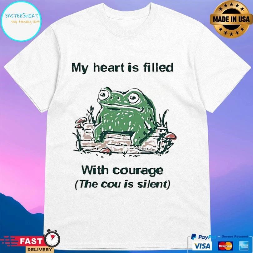 Frog My Heart Is Filled With Courage The Cou Is Silent T-shirts