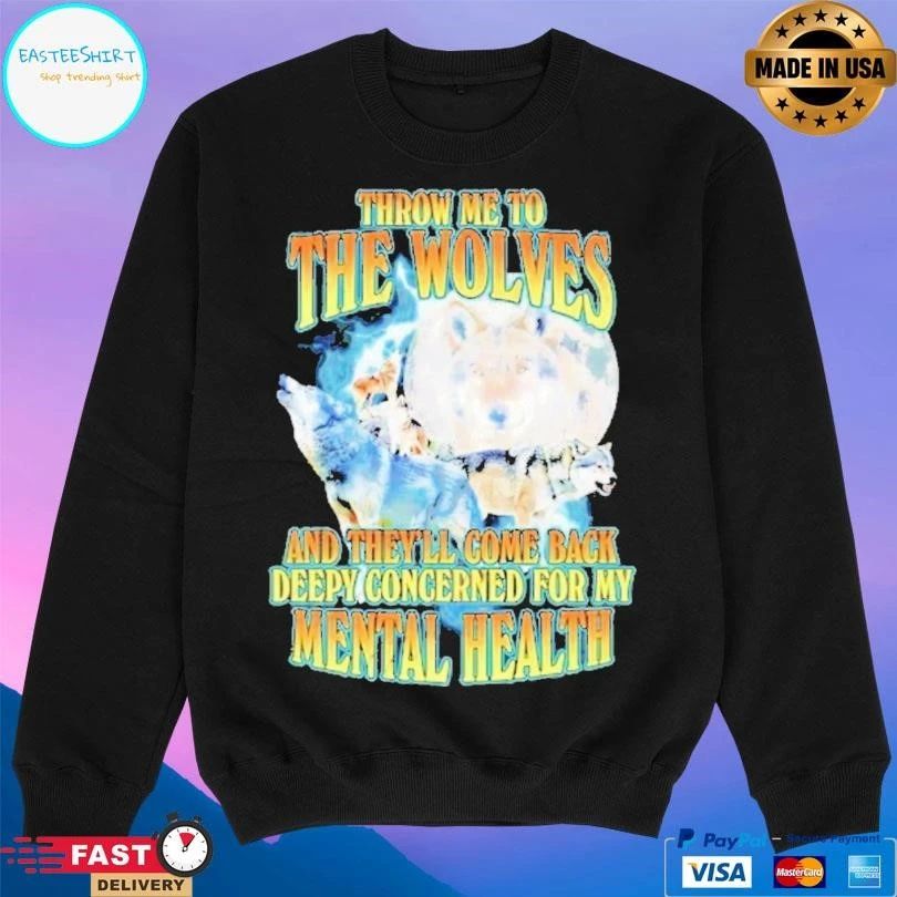 Throw Me To The Wolves And Theyre Come Back Deepy Concerned For My Mental Health T-shirts