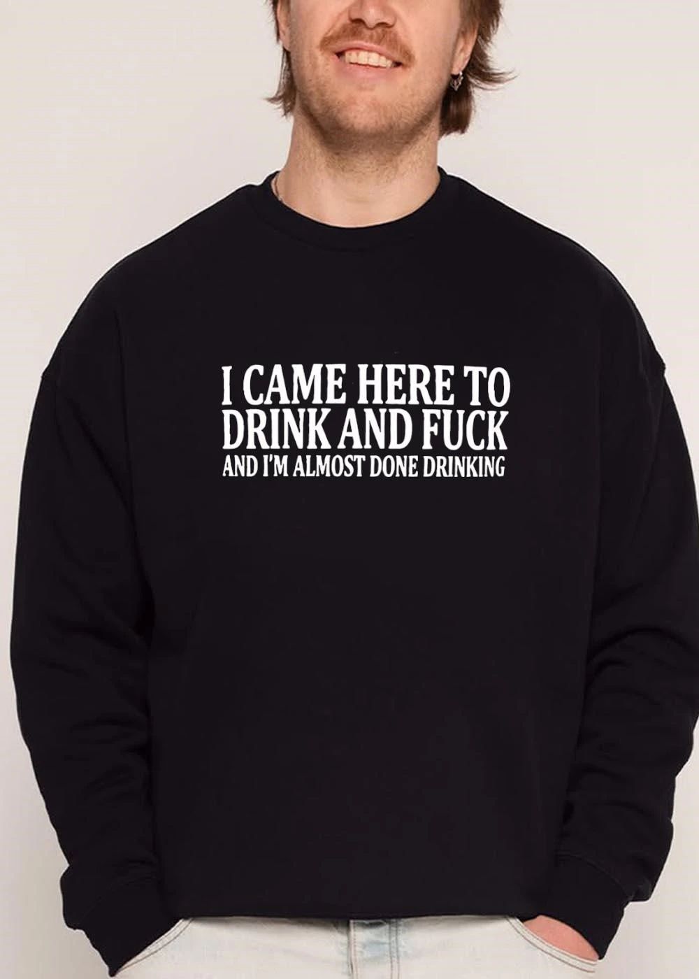 I Came Here To Drink And Fuck Im Almost Done Drinking White Serif Text shirt