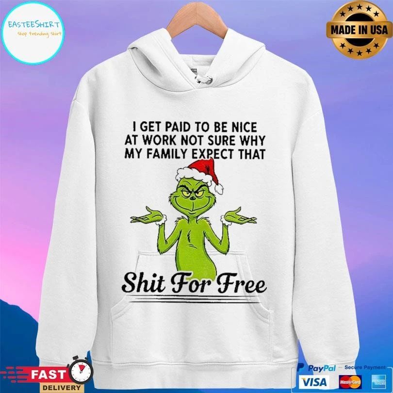Grinch Santa I Get Paid To Be Nice At Work Not Sure Why My Family Expect That Shit For Free T-shirts