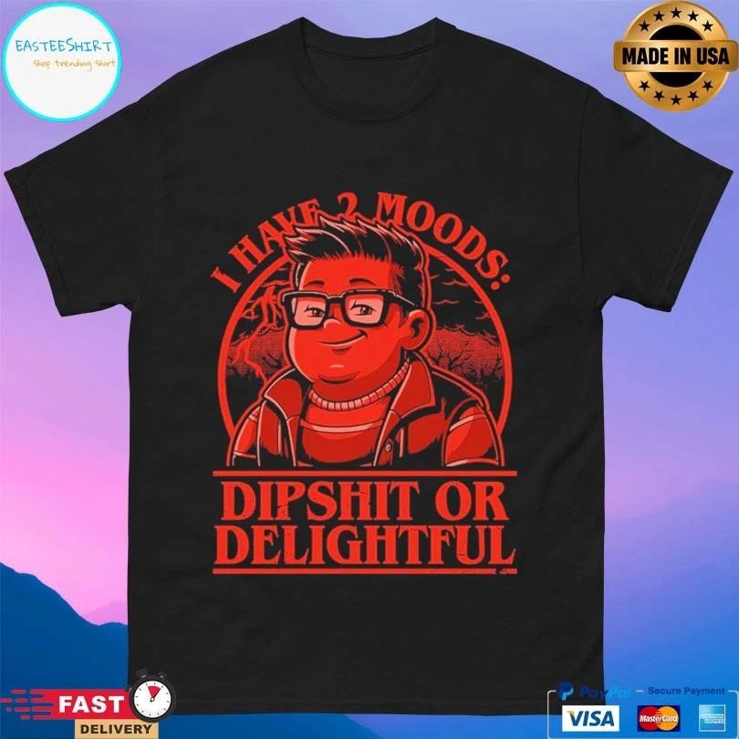I Have 2 Moods Dipshit Or Delightful T-shirts