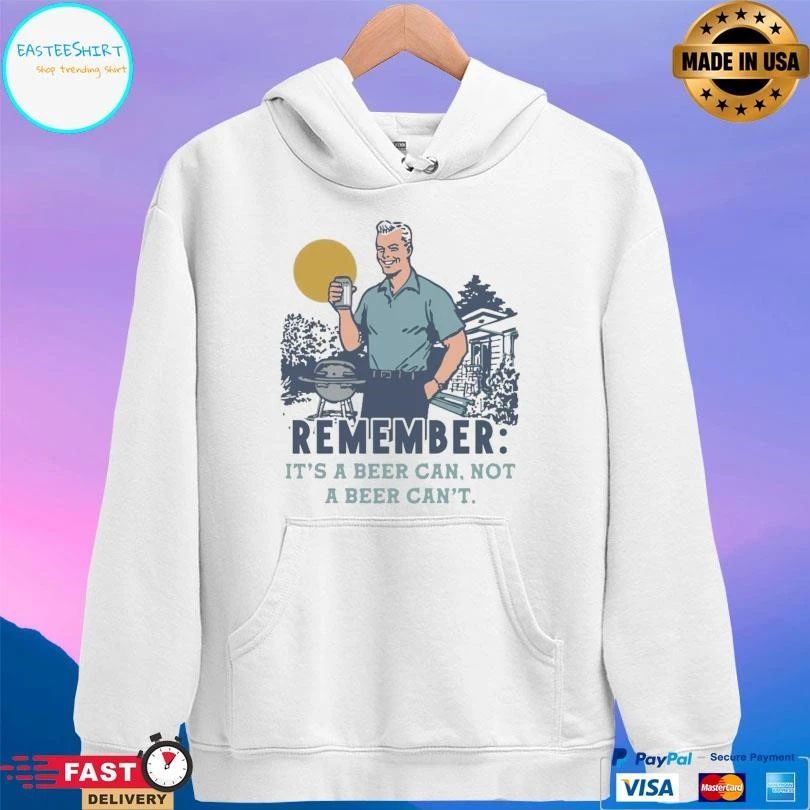 Remember It’s A Beer Can Not A Beer Can’t T-shirts