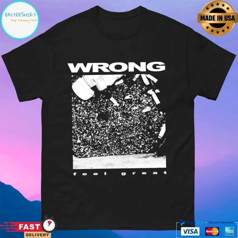 Wrong Feel Great T-shirts
