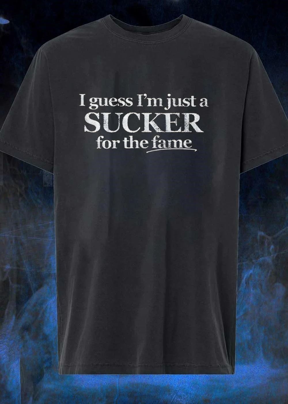 I Guess I’m Just a Sucker for the Fame shirt