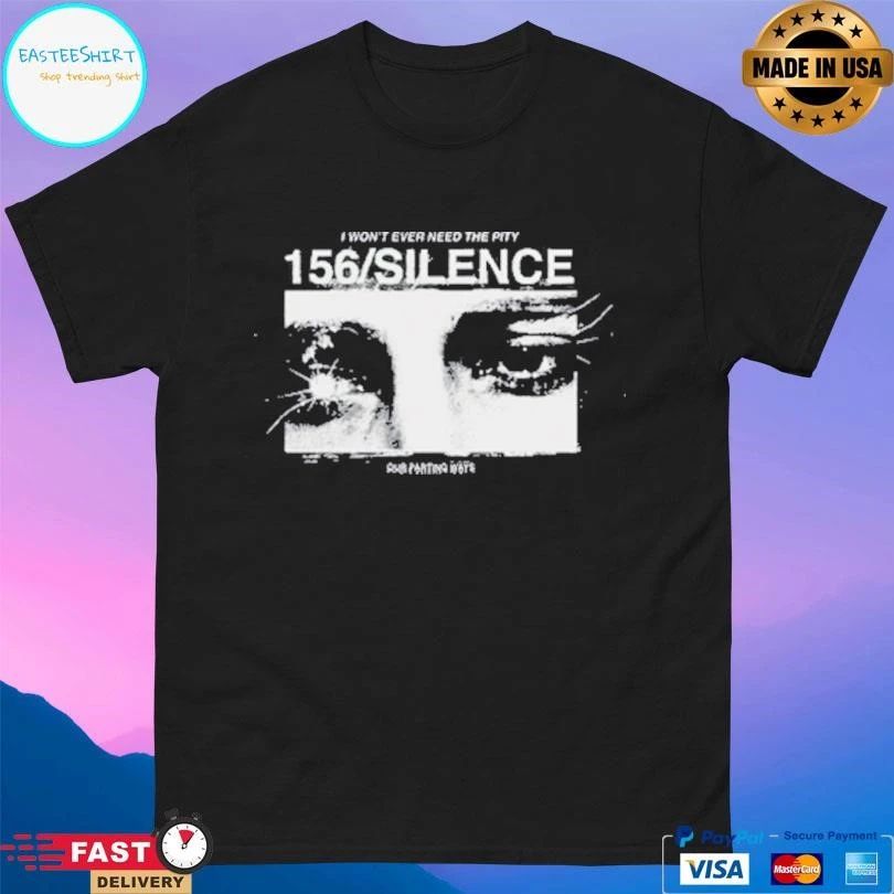 I Won’t Ever Need The Pity 156 Silence T-shirts