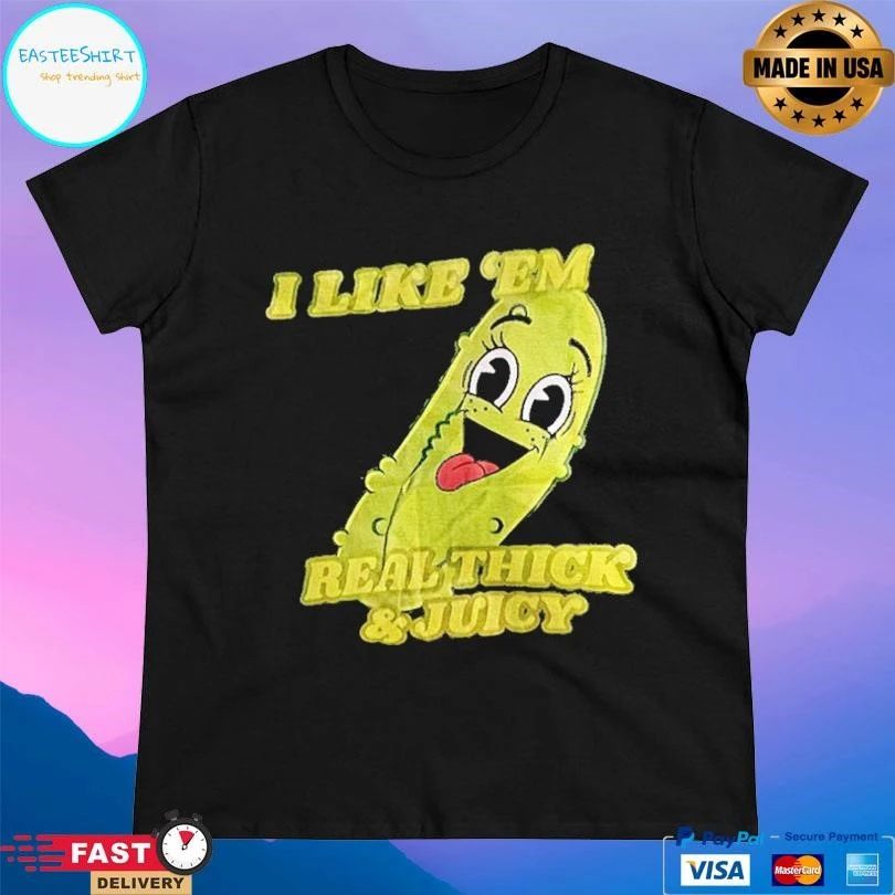 Pickles I Like Em Real Thick And Juicy T-shirts