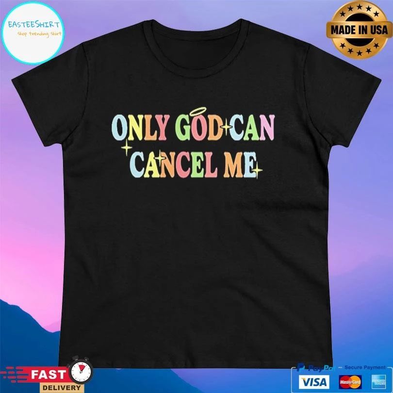 Only God Can Cancel Me T-shirts