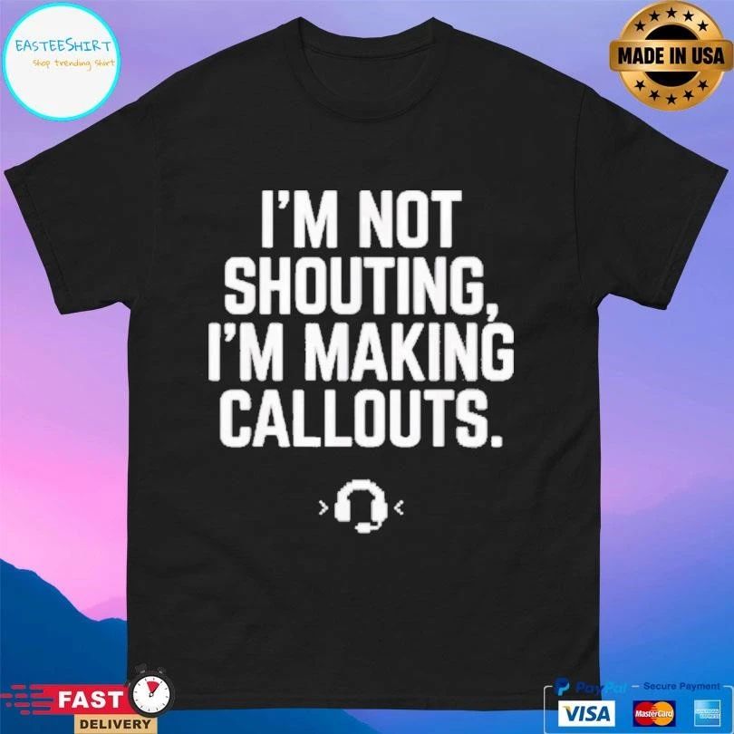 I’m Not Shouting I Am Making Callouts T-shirts