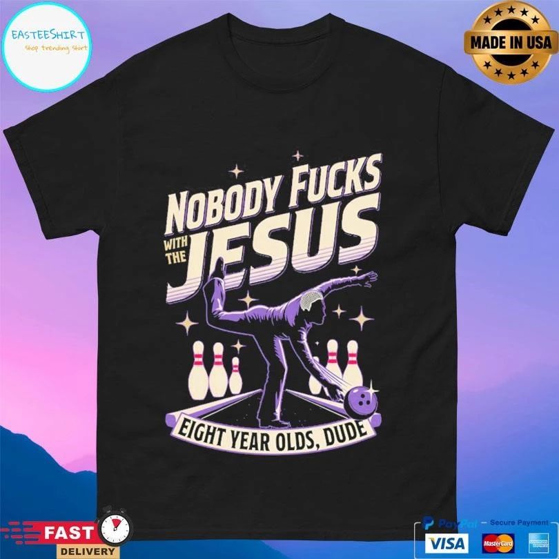 Nobody Fucks With The Jesus Eight Year Olds Dude T-shirts