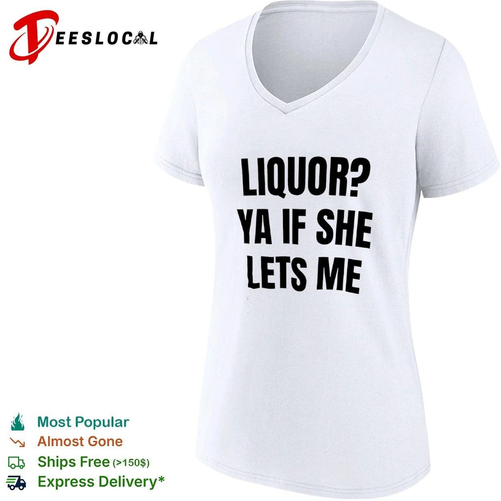 Liquor Ya If She Lets Me funny drinking T-shirt