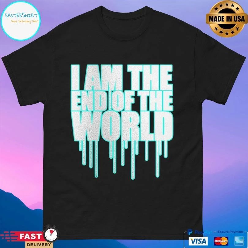 I Am The End Of The World T-shirts