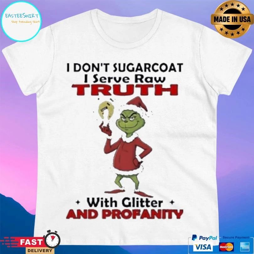 Grinch I Dont Sugarcoat I Serve Raw Truth With Glitter And Profanity Christmas 2025 T-shirts