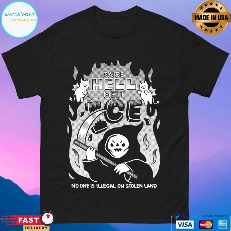 Raise Hell Melt ICE No One Is Illegal On Stolen Land T-shirts