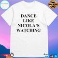 Dance Like Nicola’s Watching T-shirts