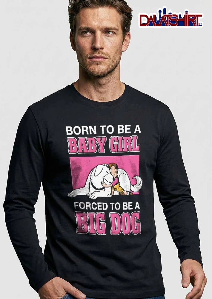Born To Be A Baby Girl Forced To Be A Big Dog girl hugging dog shirt