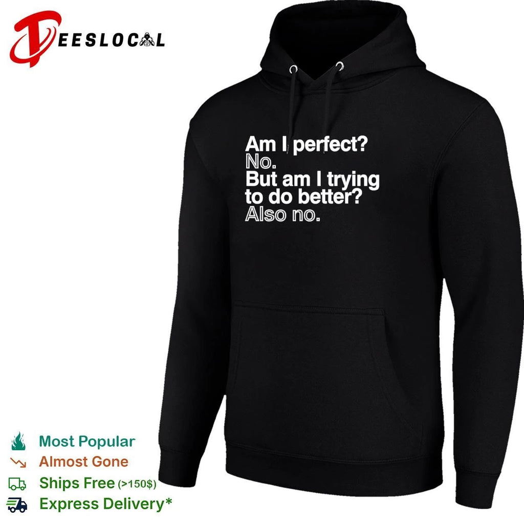 Am I Perfect No But Am I Trying to Do Better Also No T-shirt